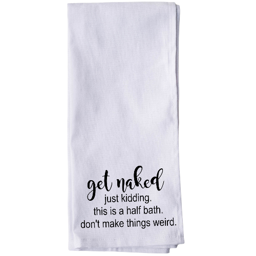 Get Naked- Just Kidding. This is a half bath. Don't Make Things Weird. Tea Towel